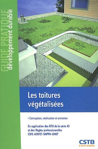 Les toitures végétalisées : Conception, réalisation et entretien. En application des DTU de la série 43 et des règles professionnelles CSFE-ADIVET-SNPPA-UNEP.