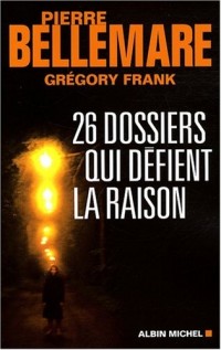 26 Dossiers qui défient la raison