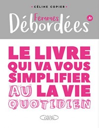 Femmes débordées Le livre qui va vous simplifier la vie au quotidien