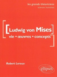 Ludwig von Mises: Vie, oeuvres, concepts