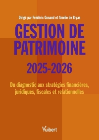 Gestion de patrimoine 2025 / 2026: Du diagnostic aux stratégies financières, juridiques, fiscales et relationnelles
