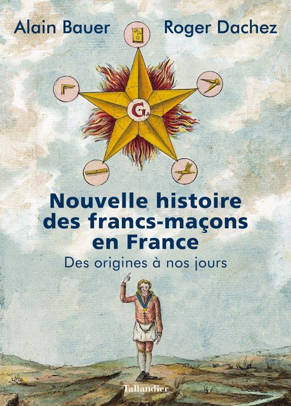 Nouvelle histoire des francs-maçons en France : Des origines à nos jours