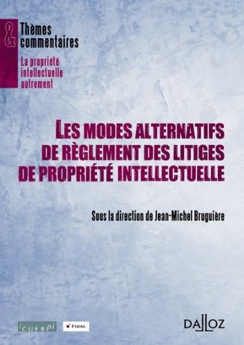 Les modes alternatifs de règlement des litiges de propriété intellectuelle - 1ère édition: Thèmes et commentaires