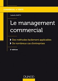 Le management commercial - 2e éd.-Des méthodes facilement applicables, de nombreux cas d'entreprises