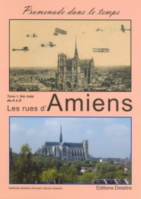 Les rues d'Amiens, promenade dans le temps, Tome 1, les rues de A à D