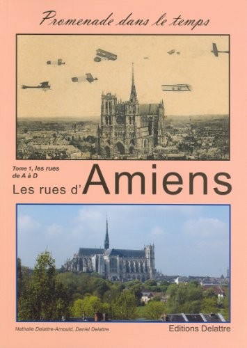 Les rues d'Amiens, promenade dans le temps, Tome 1, les rues de A à D