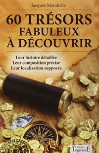 60 trésors fabuleux à découvrir - Leur histoire détaillée - Leur composition précise - Leur localisation supposée