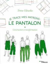Je Trace Mes Patrons - le Pantalon - Construction et Transformation