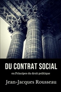 Du contrat social: Principes du droit politique. Un essai de philosophie politique de Jean-Jacques Rousseau (texte intégral)