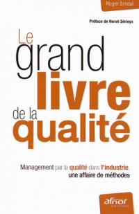 Le grand livre de la qualité: Management par la qualité dans l'industrie, une affaire de méthodes
