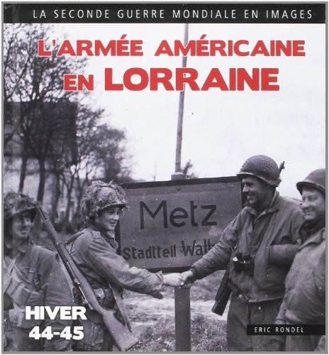 L'Armée américaine en Lorraine : Moselle-Meuse-Meurthe et Moselle-Vosges (1944-1945)