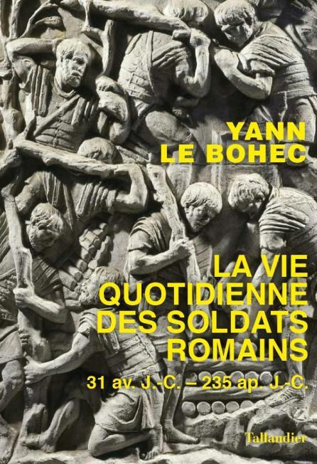 La vie quotidienne des soldats romains : 31 AV JC - 235 AP JC