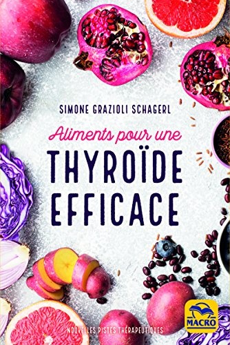 Aliments pour une thyroïde efficace: Soigner hypothyroïdie, hyperthyroïdie et autres dysfonctionnements