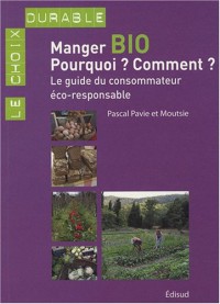 Manger bio : Pourquoi ? Comment ? : Le guide du consommateur éco-responsable