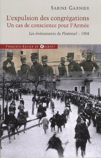 L'expulsion des congrégations, un cas de conscience pour l'Armée : Les événements de Ploërmel - 1904