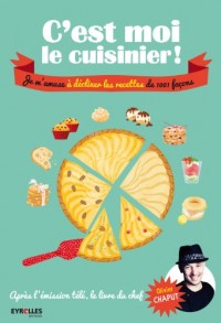 C'est moi le cuisinier ! Je m'amuse à décliner les recettes de 1001 façons