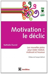 Motivation on/off : le déclic - Les nouvelles pistes pour rester motivé, motivant et heureux