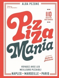 Pizza mania . Naples Paris Marseille (Voyager avec les meilleurs pizzaiolos et 70 recettes bien garn: Naples Paris Marseille