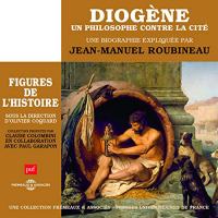 Diogene, un Philosophe Contre la Cite - une Biographie Expliquee
