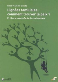 Lignées familiales : comment trouver la paix ? : Et libérer nos enfants de ces fardeaux