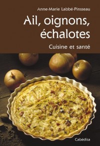 AIL, OIGNONS, ECHALOTES CUISINE ET SANTE