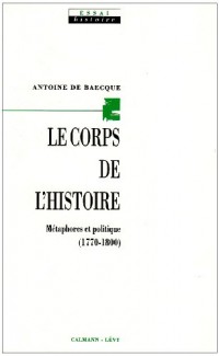 Le corps de l'histoire : Métaphores et politique, 1770-1800