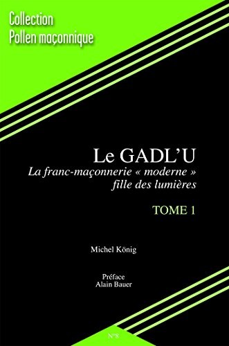 Le GADL'U - Tome 1 - La franc-maçonnerie moderne fille des Lumières