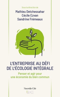 L'entreprise au défi de l'écologie intégrale: Penser et agir pour une économie du bien commun