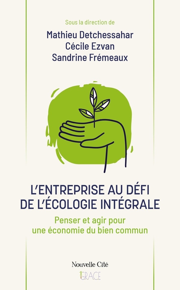 L'entreprise au défi de l'écologie intégrale: Penser et agir pour une économie du bien commun