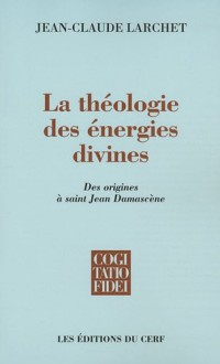 La théologie des énergies divines : Des origines à saint Jean Damascène