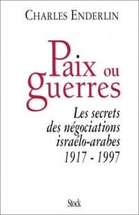 Paix ou guerres : Les Secrets des négociations israêlo-arabes, 1917-1997