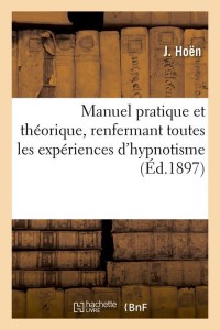 Manuel pratique et théorique, renfermant toutes les expériences d'hypnotisme, (Éd.1897)