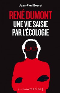 René Dumont. Une vie saisie par l'écologie