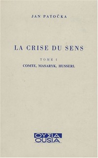 La crise du sens, tome 1. Comte Masaryk Husserl