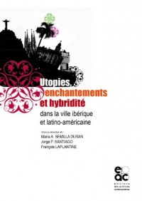 Utopies, enchantements et hybridité dans la ville ibérique et latino-américaine