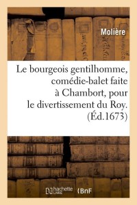 Le bourgeois gentilhomme, comédie-balet faite à Chambort, pour le divertissement du Roy . (Éd.1673)