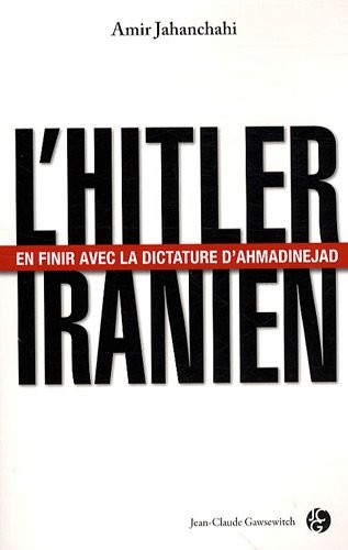 L'Hitler iranien : En finir avec la dictature d'Ahmadinejad