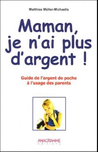 Maman, je n'ai plus d'argent ! : Tout sur l'argent de poche