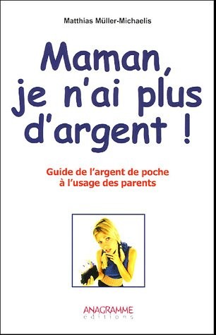 Maman, je n'ai plus d'argent ! : Tout sur l'argent de poche