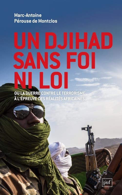 Un djihad sans foi ni loi: Ou la guerre contre le terrorisme à l'épreuve des réalités africaines