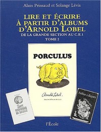 Lire et écrire à partir d'albums d'Arnold Lobel : Tome 2, De la grande section au CE1, Porculus/Isabelle