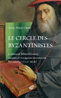 Le cercle des byzantinistes: Comment bibliothécaires, savants et voyageurs inventèrent Byzance (XVIe-XIXe siècle)