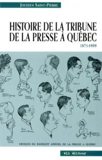 Histoire de la Tribune de la Presse a Quebec 1871 1959