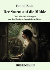 Der Sturm auf die Mühle: Die Liebe in Lothringen und der Deutsch-Französische Krieg