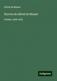 ¿uvres de Alfred de Musset: Poesies, 1828-1833