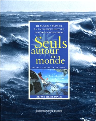 Seuls autour du monde. De Slocum à Monnet, la fantastique histoire des Circumnavigateurs