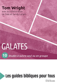 Galates : 10 Études a Suivre Seul Ou en Groupe - les Guides Bibliques pour Tous