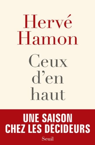 Ceux d'en haut. Une saison chez les décideurs