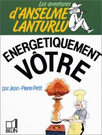 Les Aventures d'Anselme Lanturlu : Energétiquement vôtre