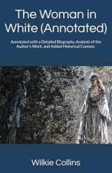 The Woman in White (Annotated): Annotated with a Detailed Biography, Analysis of the Author’s Work, and Added Historical Context.